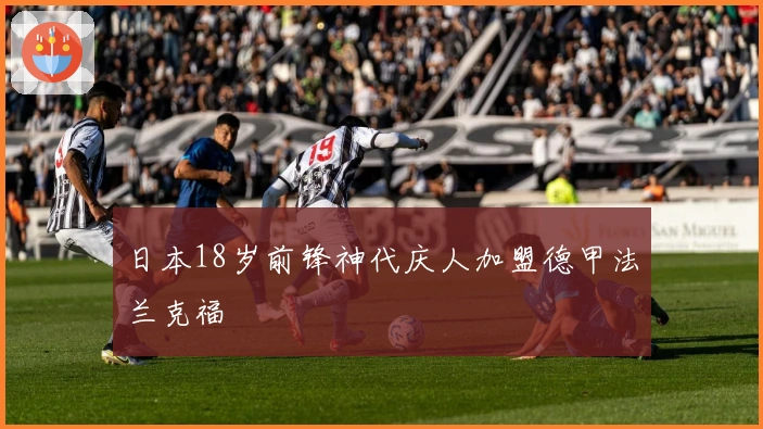 日本18岁前锋神代庆人加盟德甲法兰克福