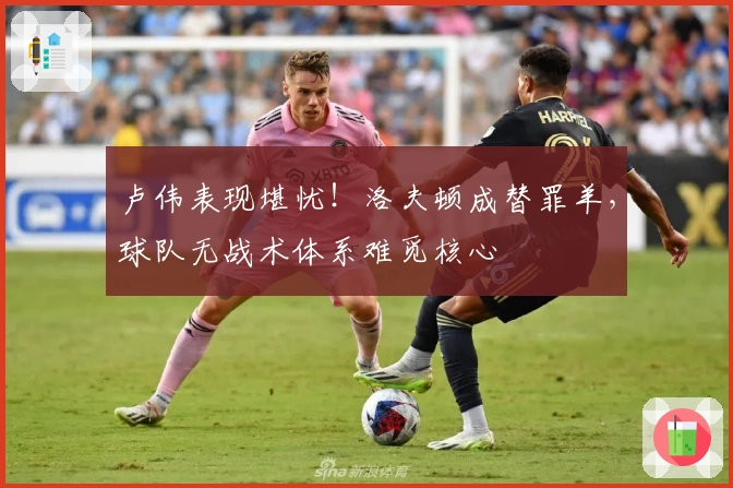 卢伟表现堪忧！洛夫顿成替罪羊，球队无战术体系难觅核心